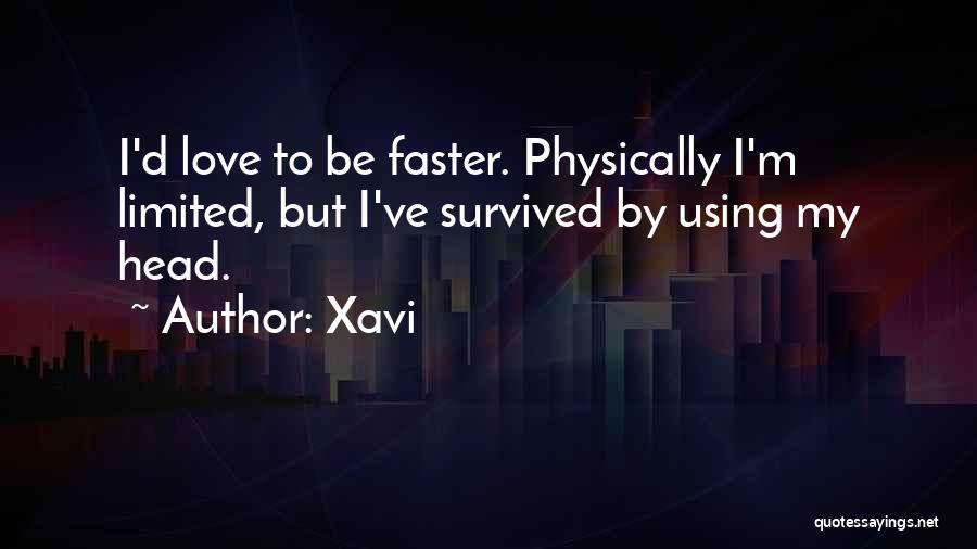 Xavi Quotes: I'd Love To Be Faster. Physically I'm Limited, But I've Survived By Using My Head.