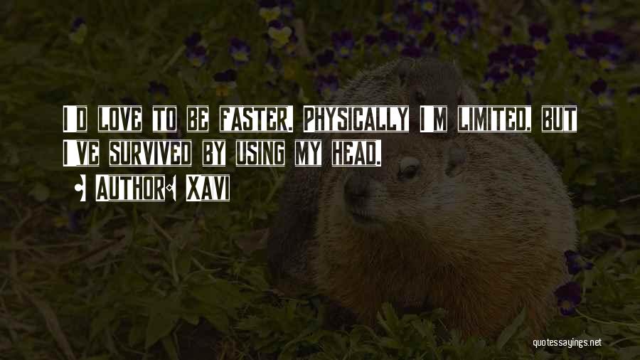 Xavi Quotes: I'd Love To Be Faster. Physically I'm Limited, But I've Survived By Using My Head.