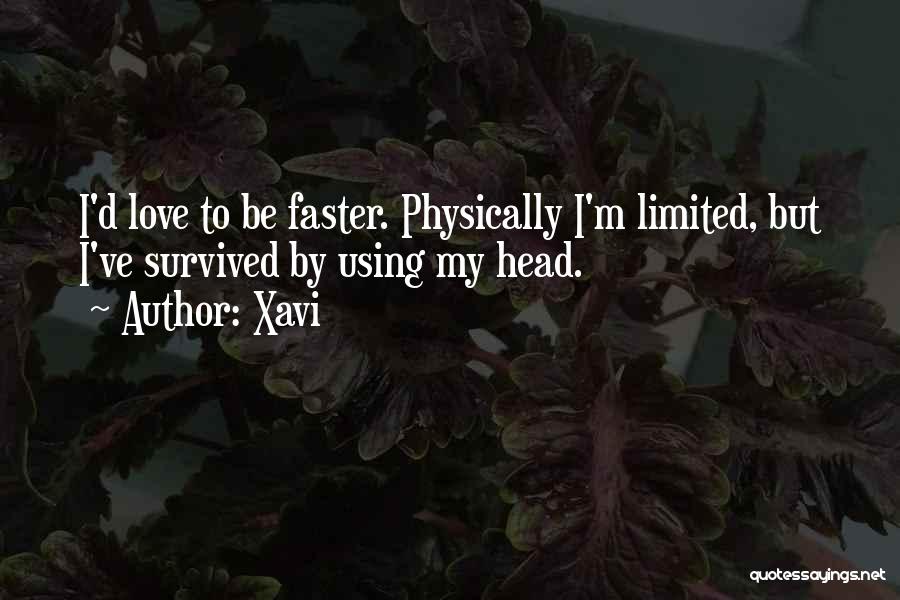 Xavi Quotes: I'd Love To Be Faster. Physically I'm Limited, But I've Survived By Using My Head.