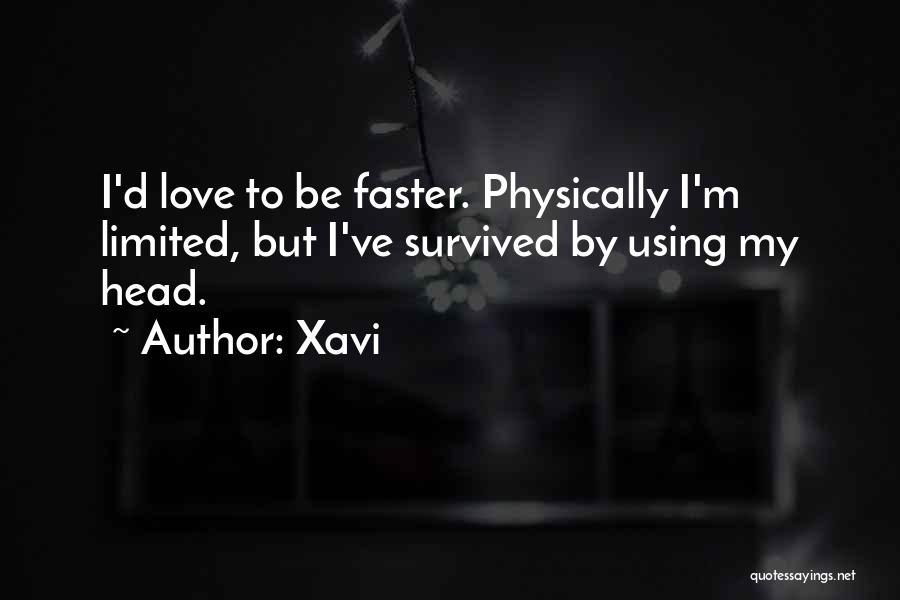 Xavi Quotes: I'd Love To Be Faster. Physically I'm Limited, But I've Survived By Using My Head.
