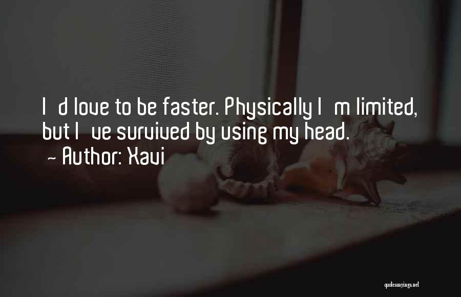 Xavi Quotes: I'd Love To Be Faster. Physically I'm Limited, But I've Survived By Using My Head.