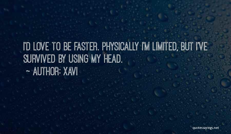 Xavi Quotes: I'd Love To Be Faster. Physically I'm Limited, But I've Survived By Using My Head.