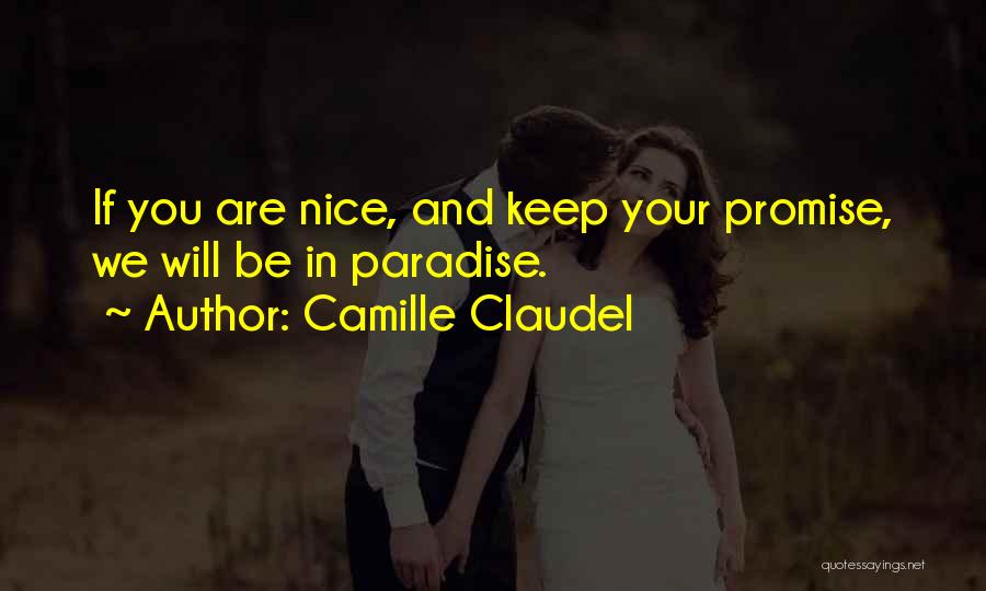 Camille Claudel Quotes: If You Are Nice, And Keep Your Promise, We Will Be In Paradise.