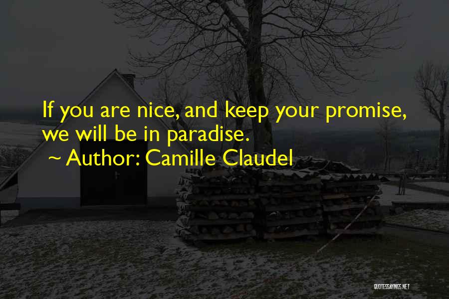 Camille Claudel Quotes: If You Are Nice, And Keep Your Promise, We Will Be In Paradise.