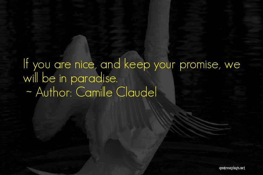 Camille Claudel Quotes: If You Are Nice, And Keep Your Promise, We Will Be In Paradise.