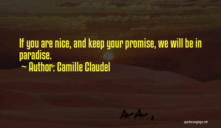 Camille Claudel Quotes: If You Are Nice, And Keep Your Promise, We Will Be In Paradise.