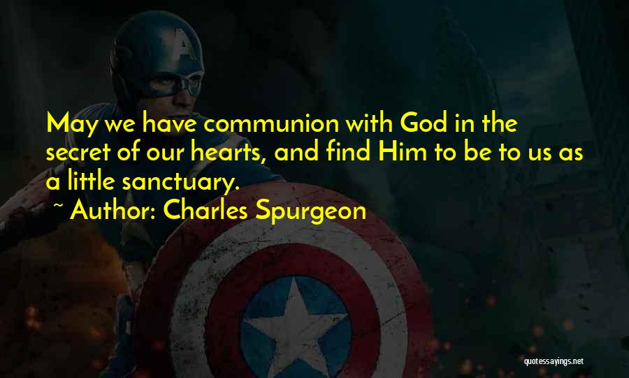Charles Spurgeon Quotes: May We Have Communion With God In The Secret Of Our Hearts, And Find Him To Be To Us As
