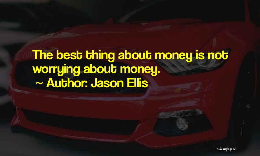 Jason Ellis Quotes: The Best Thing About Money Is Not Worrying About Money.