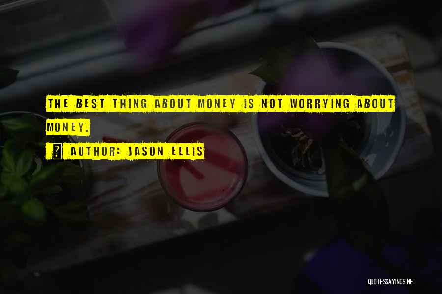 Jason Ellis Quotes: The Best Thing About Money Is Not Worrying About Money.