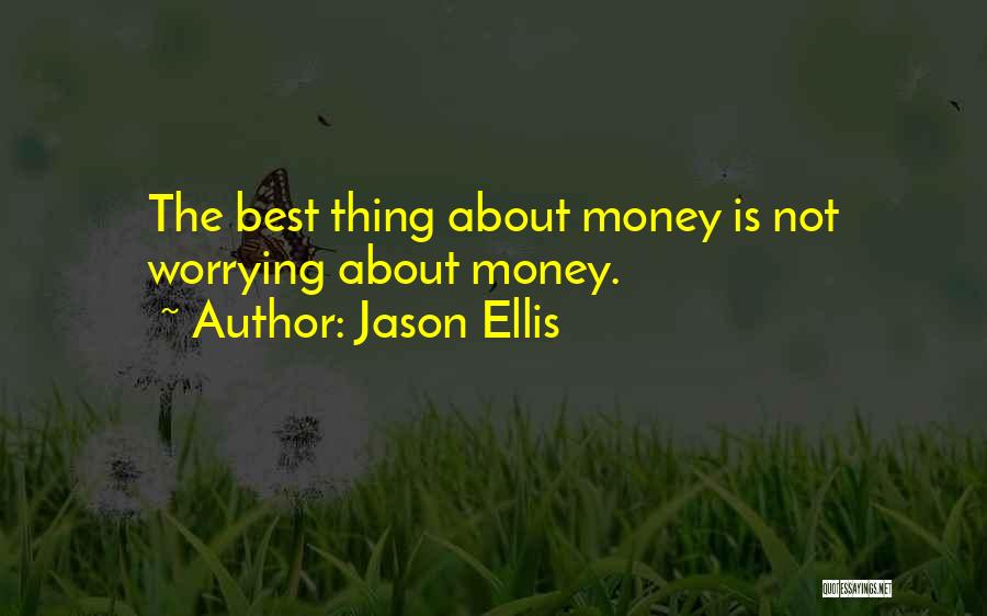 Jason Ellis Quotes: The Best Thing About Money Is Not Worrying About Money.
