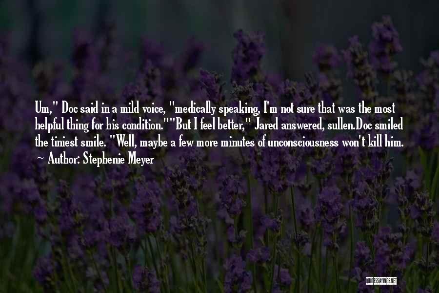Stephenie Meyer Quotes: Um, Doc Said In A Mild Voice, Medically Speaking, I'm Not Sure That Was The Most Helpful Thing For His