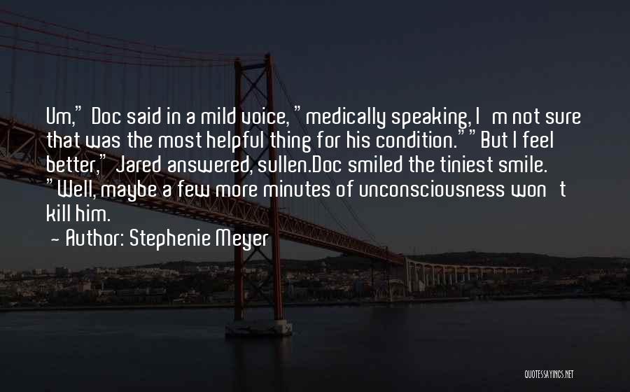 Stephenie Meyer Quotes: Um, Doc Said In A Mild Voice, Medically Speaking, I'm Not Sure That Was The Most Helpful Thing For His