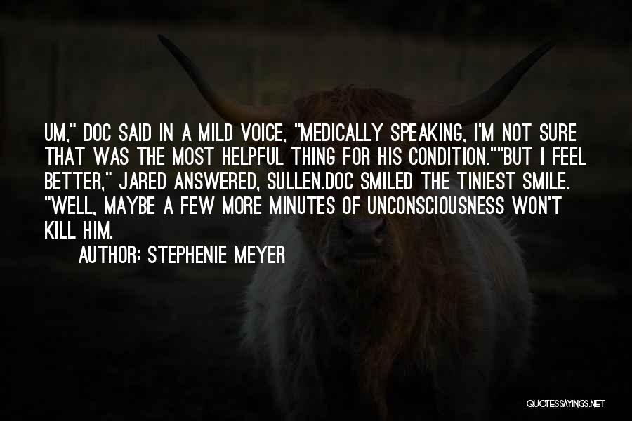 Stephenie Meyer Quotes: Um, Doc Said In A Mild Voice, Medically Speaking, I'm Not Sure That Was The Most Helpful Thing For His