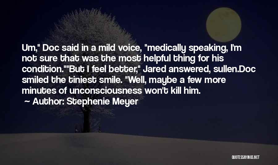 Stephenie Meyer Quotes: Um, Doc Said In A Mild Voice, Medically Speaking, I'm Not Sure That Was The Most Helpful Thing For His