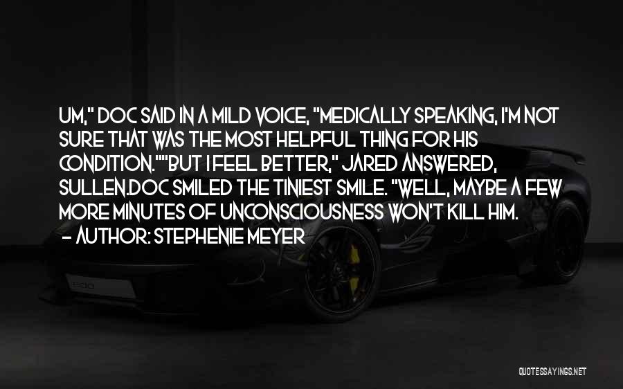Stephenie Meyer Quotes: Um, Doc Said In A Mild Voice, Medically Speaking, I'm Not Sure That Was The Most Helpful Thing For His