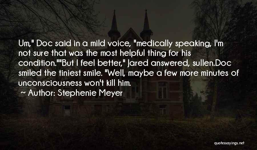 Stephenie Meyer Quotes: Um, Doc Said In A Mild Voice, Medically Speaking, I'm Not Sure That Was The Most Helpful Thing For His