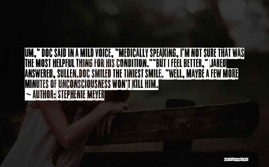 Stephenie Meyer Quotes: Um, Doc Said In A Mild Voice, Medically Speaking, I'm Not Sure That Was The Most Helpful Thing For His