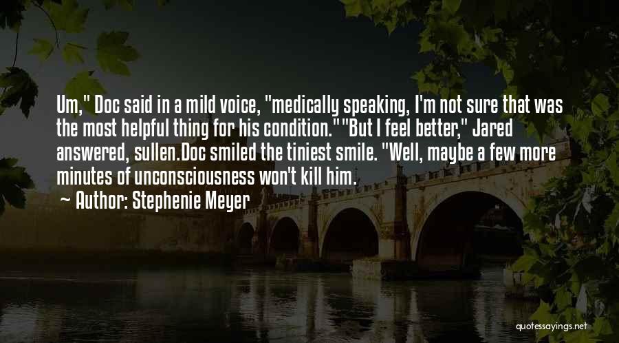 Stephenie Meyer Quotes: Um, Doc Said In A Mild Voice, Medically Speaking, I'm Not Sure That Was The Most Helpful Thing For His