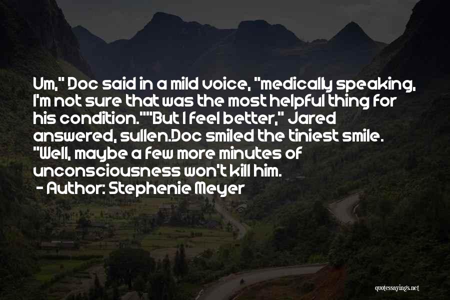 Stephenie Meyer Quotes: Um, Doc Said In A Mild Voice, Medically Speaking, I'm Not Sure That Was The Most Helpful Thing For His
