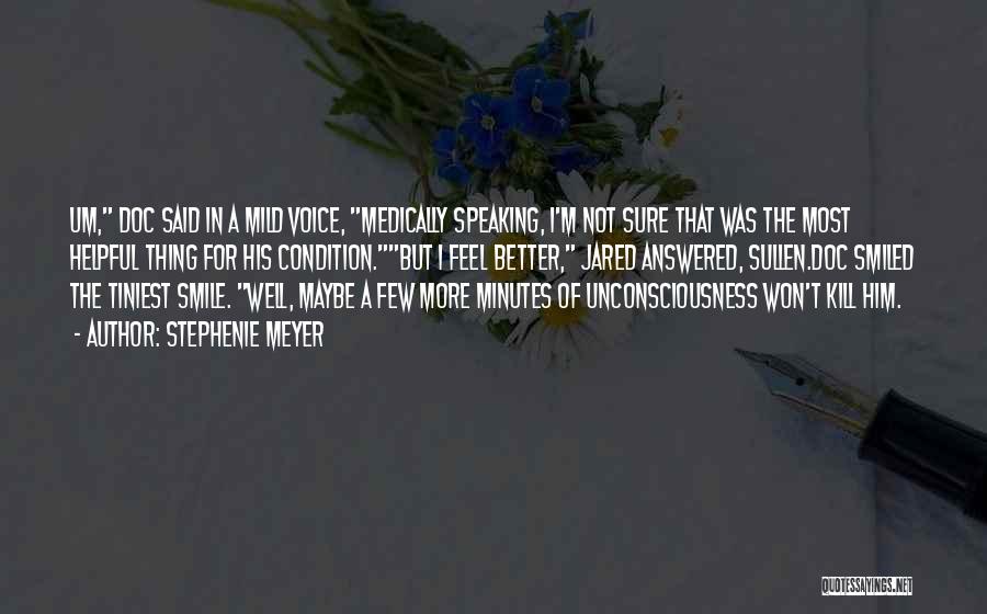 Stephenie Meyer Quotes: Um, Doc Said In A Mild Voice, Medically Speaking, I'm Not Sure That Was The Most Helpful Thing For His