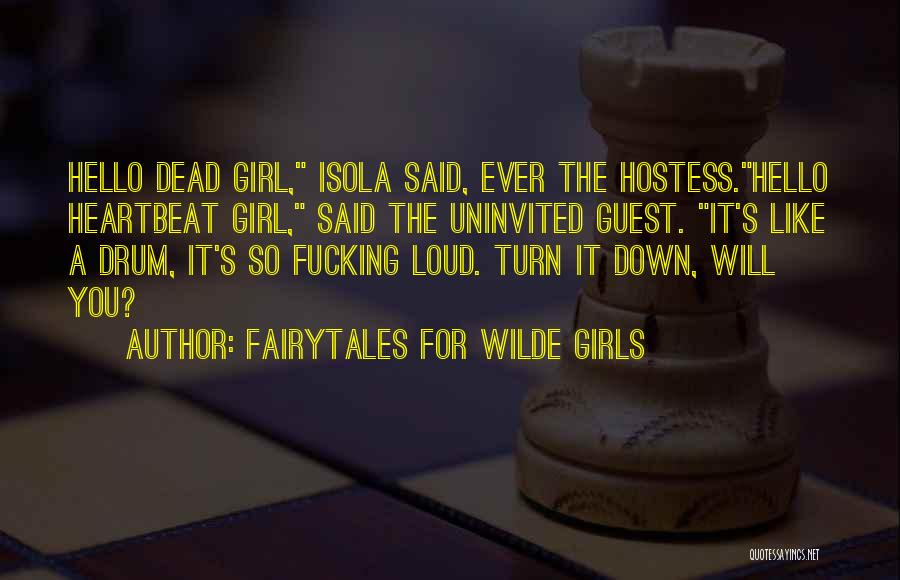 Fairytales For Wilde Girls Quotes: Hello Dead Girl, Isola Said, Ever The Hostess.hello Heartbeat Girl, Said The Uninvited Guest. It's Like A Drum, It's So