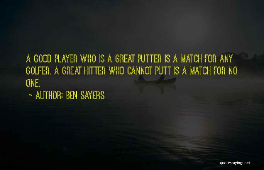 Ben Sayers Quotes: A Good Player Who Is A Great Putter Is A Match For Any Golfer. A Great Hitter Who Cannot Putt