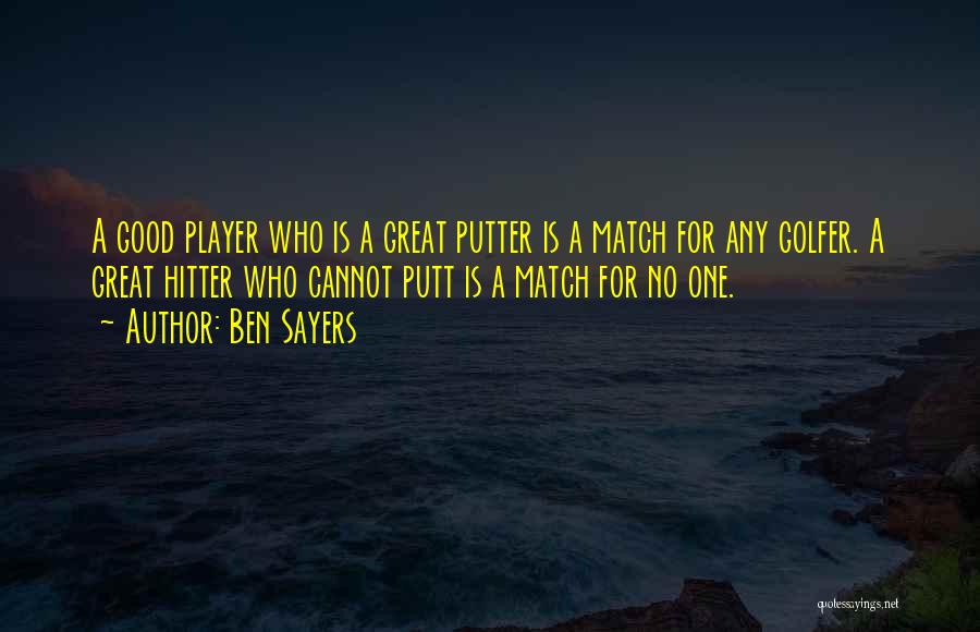 Ben Sayers Quotes: A Good Player Who Is A Great Putter Is A Match For Any Golfer. A Great Hitter Who Cannot Putt