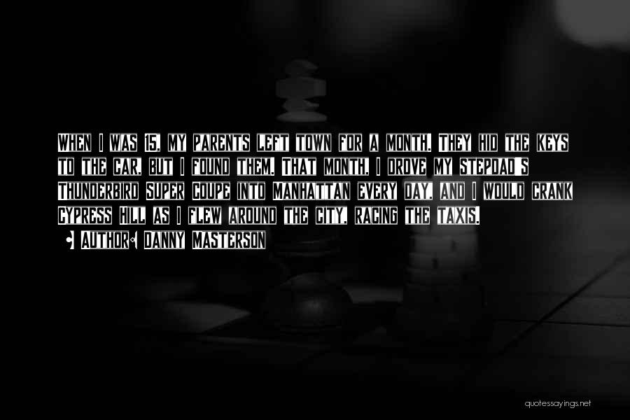 Danny Masterson Quotes: When I Was 15, My Parents Left Town For A Month. They Hid The Keys To The Car, But I