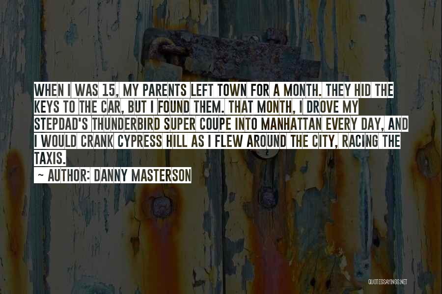 Danny Masterson Quotes: When I Was 15, My Parents Left Town For A Month. They Hid The Keys To The Car, But I