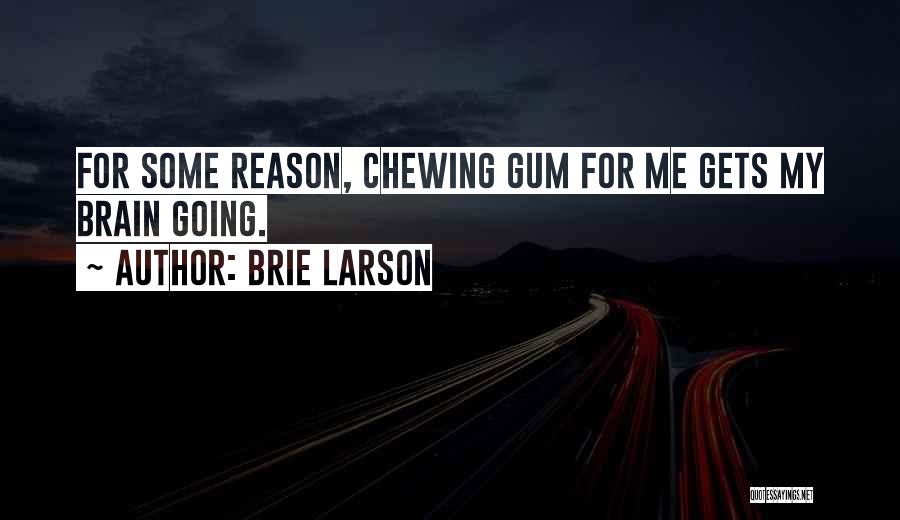 Brie Larson Quotes: For Some Reason, Chewing Gum For Me Gets My Brain Going.