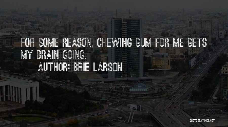 Brie Larson Quotes: For Some Reason, Chewing Gum For Me Gets My Brain Going.