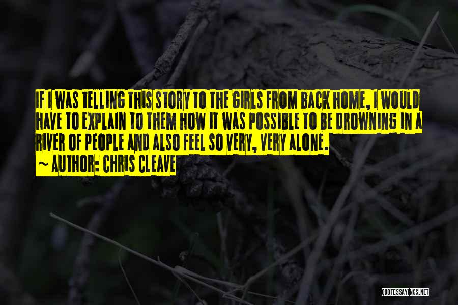 Chris Cleave Quotes: If I Was Telling This Story To The Girls From Back Home, I Would Have To Explain To Them How