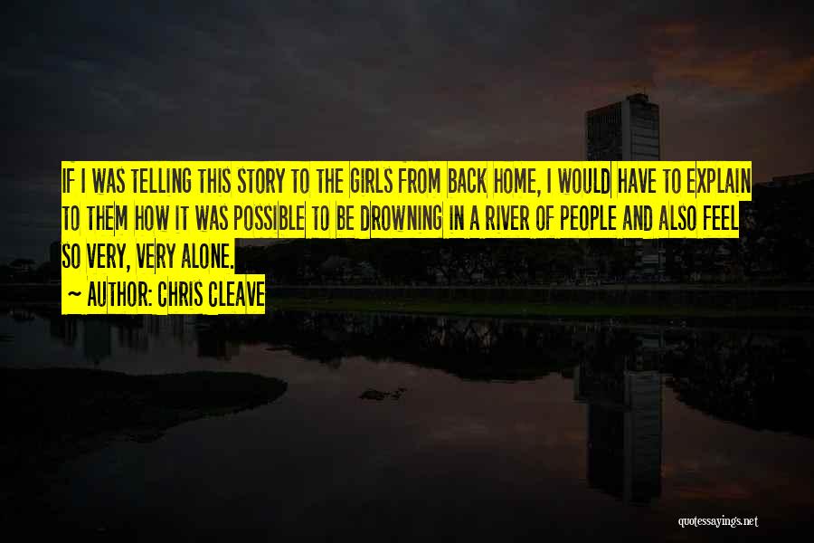 Chris Cleave Quotes: If I Was Telling This Story To The Girls From Back Home, I Would Have To Explain To Them How