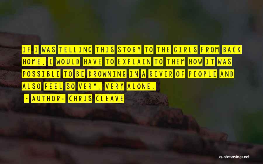 Chris Cleave Quotes: If I Was Telling This Story To The Girls From Back Home, I Would Have To Explain To Them How