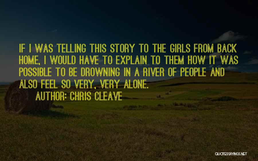 Chris Cleave Quotes: If I Was Telling This Story To The Girls From Back Home, I Would Have To Explain To Them How