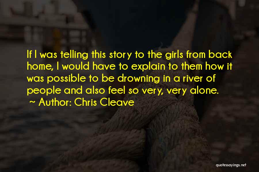 Chris Cleave Quotes: If I Was Telling This Story To The Girls From Back Home, I Would Have To Explain To Them How