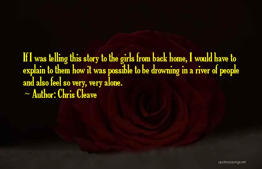 Chris Cleave Quotes: If I Was Telling This Story To The Girls From Back Home, I Would Have To Explain To Them How
