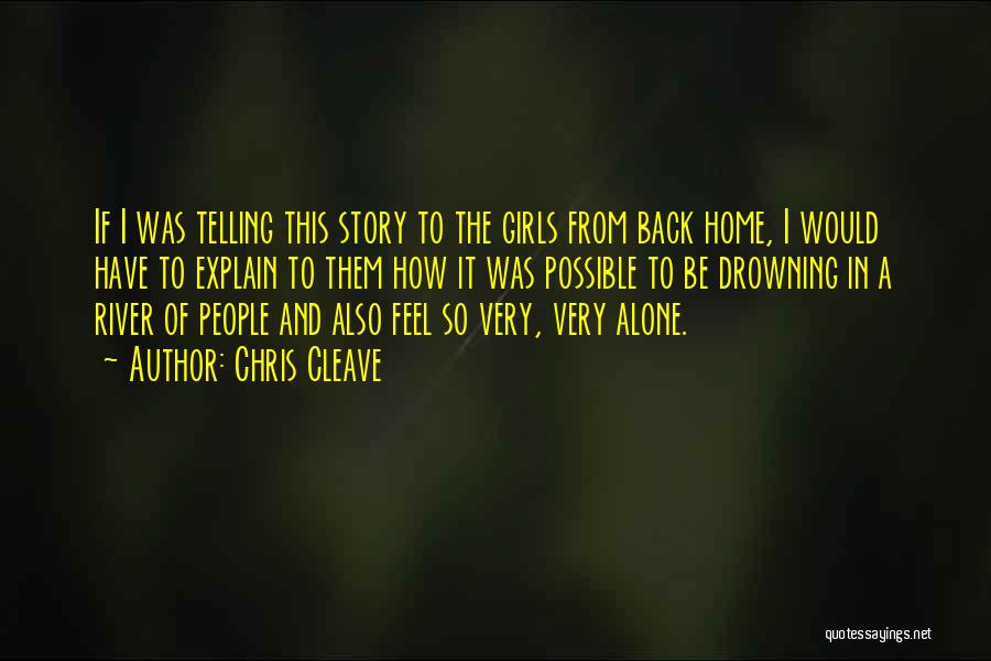 Chris Cleave Quotes: If I Was Telling This Story To The Girls From Back Home, I Would Have To Explain To Them How