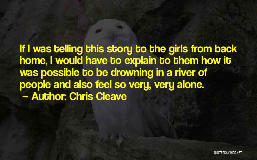 Chris Cleave Quotes: If I Was Telling This Story To The Girls From Back Home, I Would Have To Explain To Them How