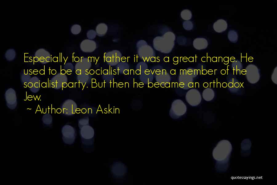 Leon Askin Quotes: Especially For My Father It Was A Great Change. He Used To Be A Socialist And Even A Member Of