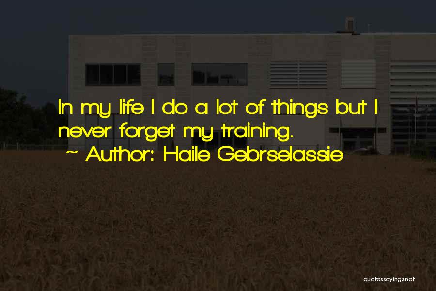 Haile Gebrselassie Quotes: In My Life I Do A Lot Of Things But I Never Forget My Training.