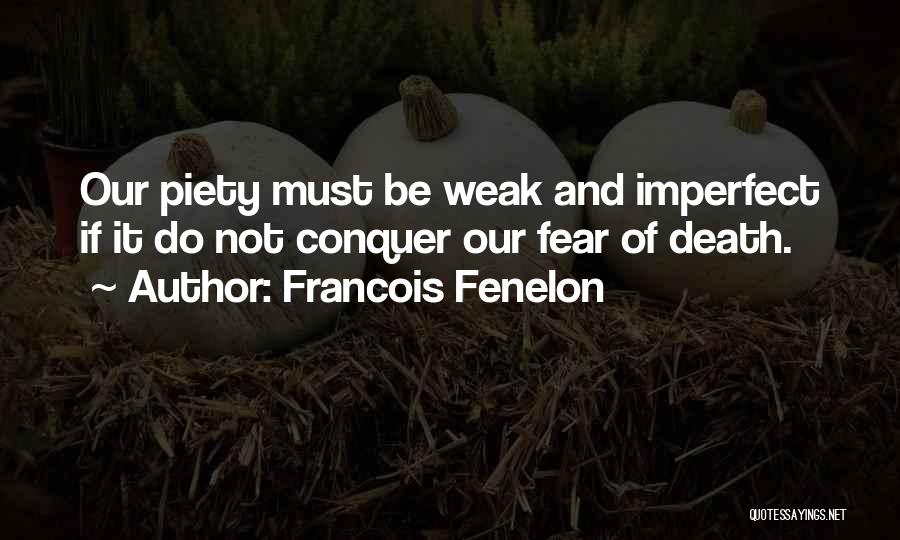 Francois Fenelon Quotes: Our Piety Must Be Weak And Imperfect If It Do Not Conquer Our Fear Of Death.