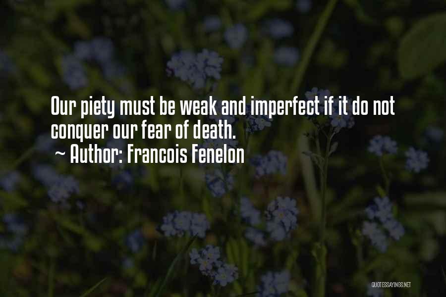 Francois Fenelon Quotes: Our Piety Must Be Weak And Imperfect If It Do Not Conquer Our Fear Of Death.