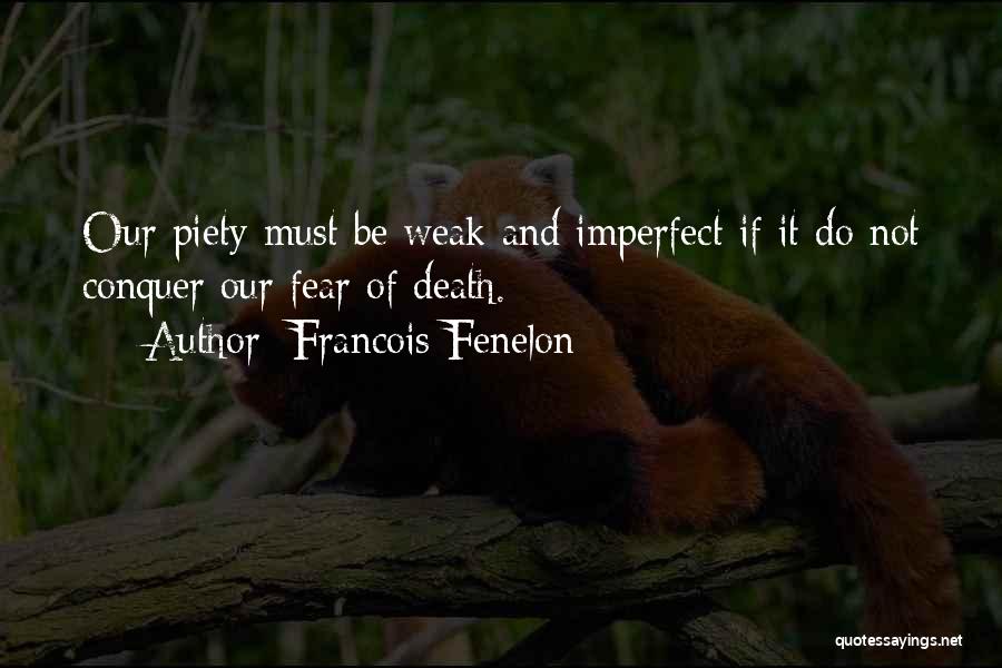 Francois Fenelon Quotes: Our Piety Must Be Weak And Imperfect If It Do Not Conquer Our Fear Of Death.