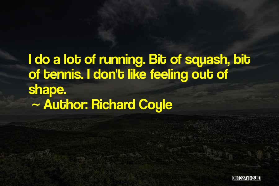 Richard Coyle Quotes: I Do A Lot Of Running. Bit Of Squash, Bit Of Tennis. I Don't Like Feeling Out Of Shape.