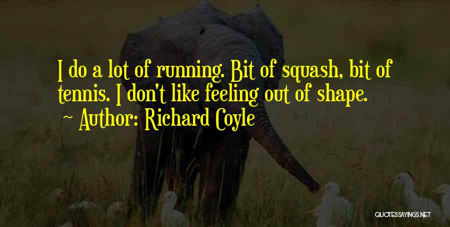 Richard Coyle Quotes: I Do A Lot Of Running. Bit Of Squash, Bit Of Tennis. I Don't Like Feeling Out Of Shape.
