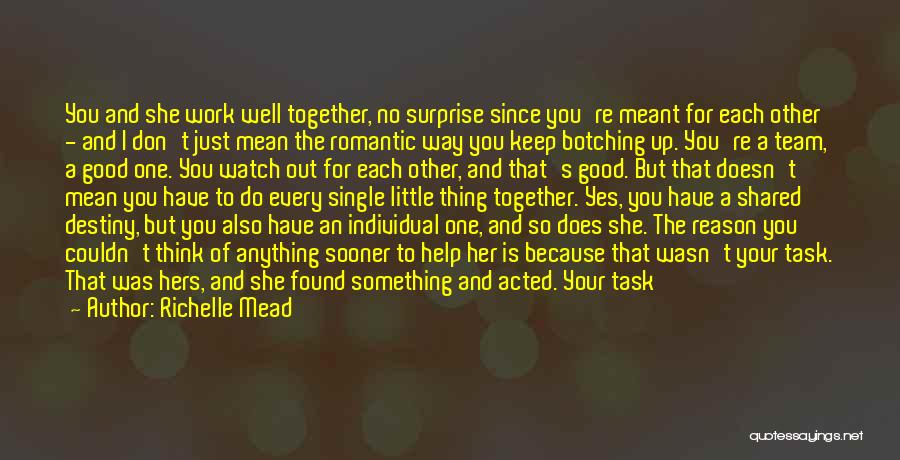 Richelle Mead Quotes: You And She Work Well Together, No Surprise Since You're Meant For Each Other - And I Don't Just Mean