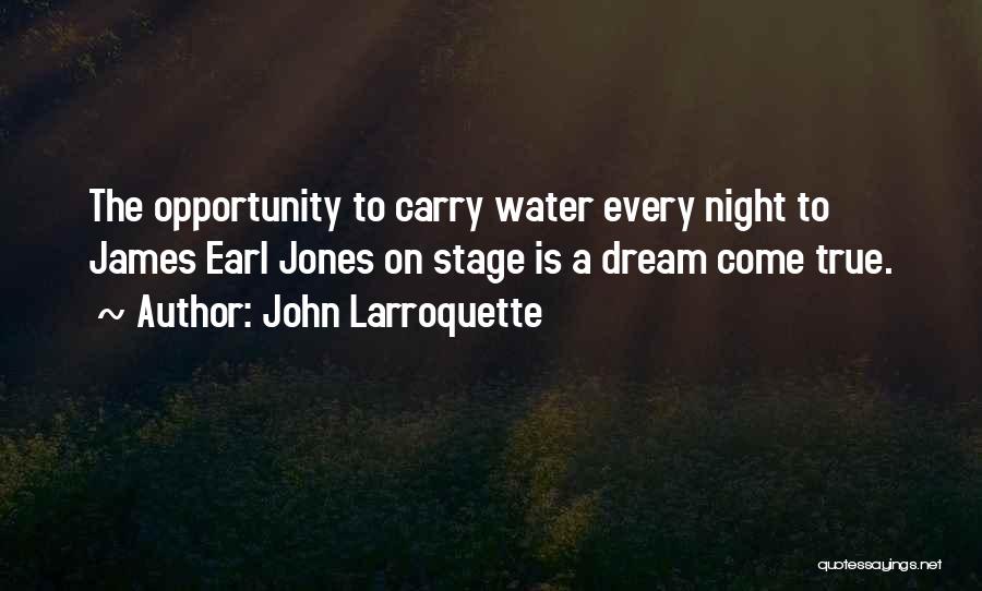 John Larroquette Quotes: The Opportunity To Carry Water Every Night To James Earl Jones On Stage Is A Dream Come True.
