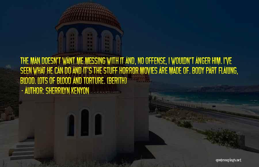 Sherrilyn Kenyon Quotes: The Man Doesn't Want Me Messing With It And, No Offense, I Wouldn't Anger Him. I've Seen What He Can
