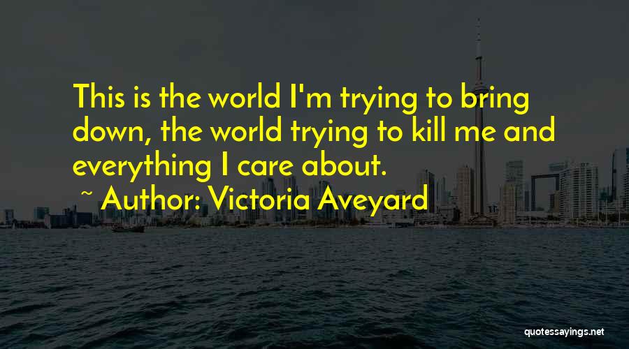 Victoria Aveyard Quotes: This Is The World I'm Trying To Bring Down, The World Trying To Kill Me And Everything I Care About.